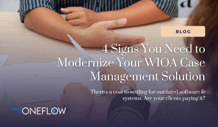 4 Signs You Need to Modernize Your WIOA Case Management Solution